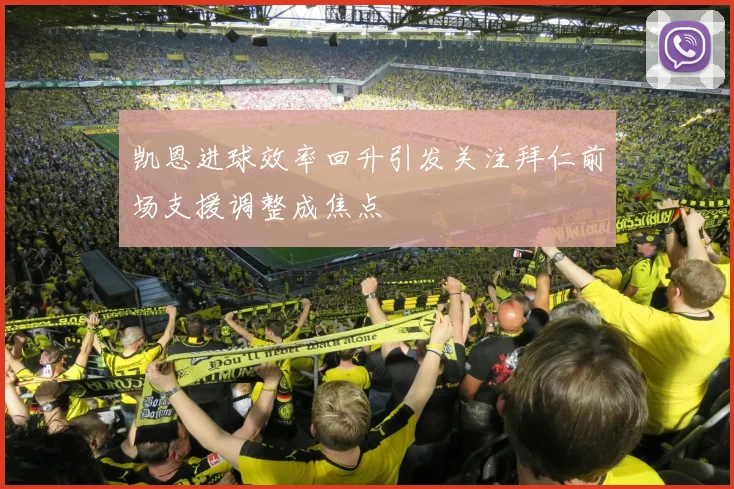 凯恩进球效率回升引发关注拜仁前场支援调整成焦点