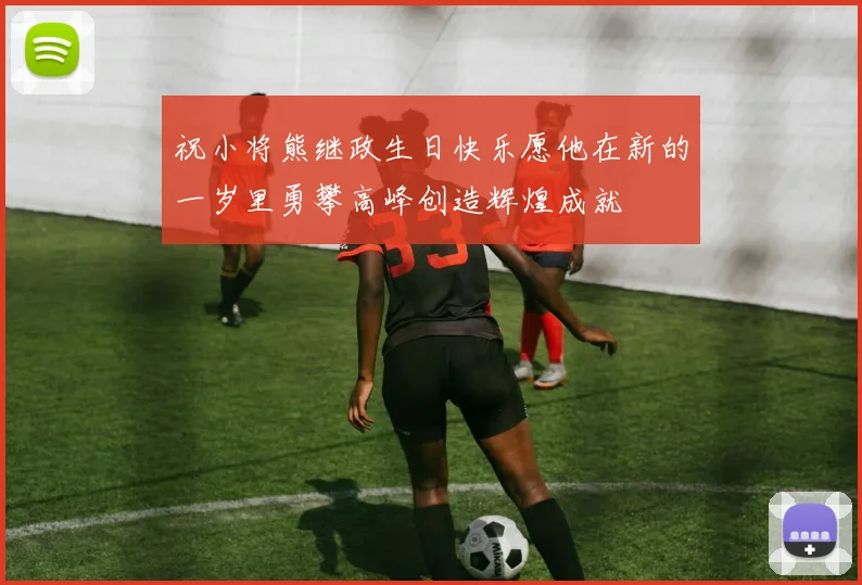 祝小将熊继政生日快乐愿他在新的一岁里勇攀高峰创造辉煌成就