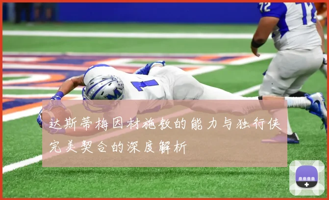 达斯蒂梅因材施教的能力与独行侠完美契合的深度解析