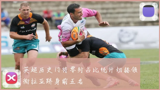 英超历史门将零封占比统计切赫领衔拉亚跻身前五名